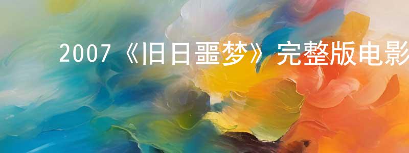 ﻿陈亚黎的网络影视资源,﻿2007《旧日噩梦》完整版电影/在线观看/百度云-美剧天堂